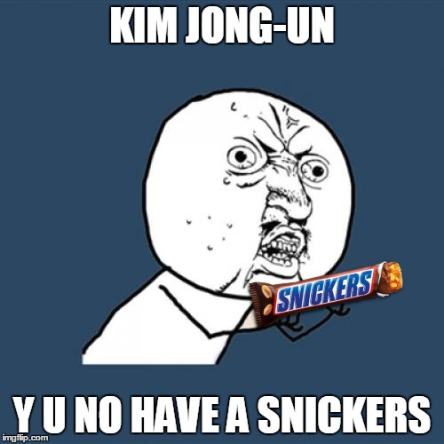 Tastes Better Than 'Fire and Fury' | KIM JONG-UN; Y U NO HAVE A SNICKERS | image tagged in memes,y u no,kim jong un,snickers,eat a snickers,donald trump approves | made w/ Imgflip meme maker