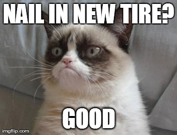 NAIL IN NEW TIRE? GOOD | made w/ Imgflip meme maker