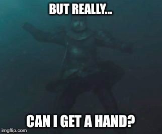 Jaime Lannister Drowning | BUT REALLY... CAN I GET A HAND? | image tagged in game of thrones,lannister,drowning,jaime lannister,get a hand | made w/ Imgflip meme maker