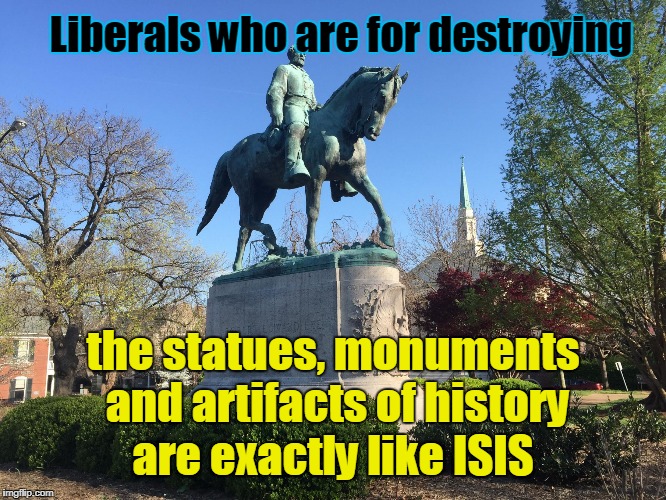 Liberals who are for destroying; the statues, monuments and artifacts of history; are exactly like ISIS | image tagged in robert e lee | made w/ Imgflip meme maker