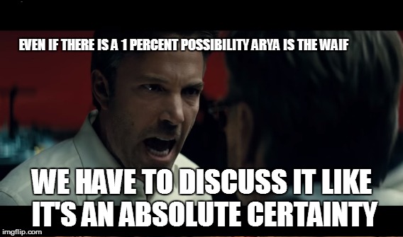 EVEN IF THERE IS A 1 PERCENT POSSIBILITY ARYA IS THE WAIF; WE HAVE TO DISCUSS IT LIKE IT'S AN ABSOLUTE CERTAINTY | image tagged in game of thrones,arya stark,batman | made w/ Imgflip meme maker