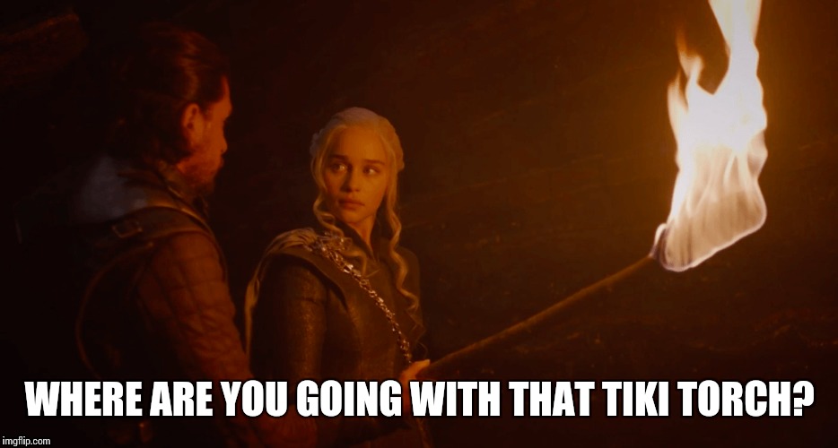 Can't trust someone with a tiki torch these days | WHERE ARE YOU GOING WITH THAT TIKI TORCH? | image tagged in memes,game of thrones | made w/ Imgflip meme maker