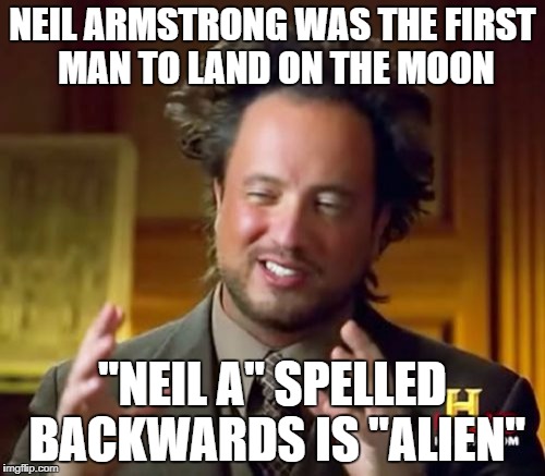 Ancient Aliens | NEIL ARMSTRONG WAS THE FIRST MAN TO LAND ON THE MOON; "NEIL A" SPELLED BACKWARDS IS "ALIEN" | image tagged in memes,ancient aliens | made w/ Imgflip meme maker