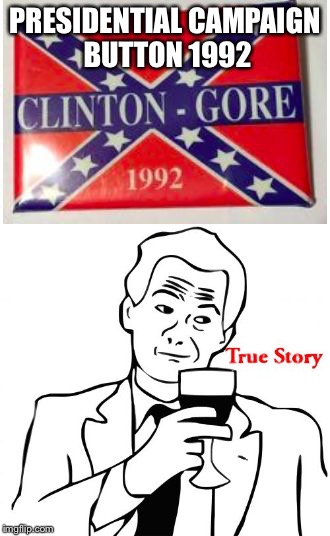 1992 Clinton-Gore campaign button | PRESIDENTIAL CAMPAIGN BUTTON 1992 | image tagged in bill clinton,al gore,confederate flag,presidential race,memes | made w/ Imgflip meme maker