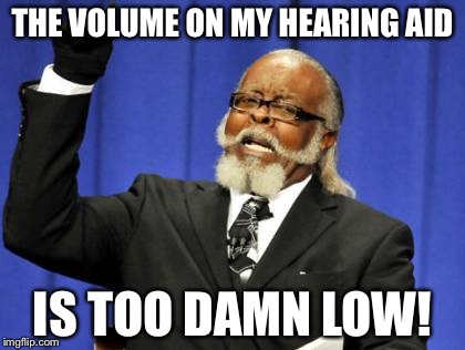 Too Damn High Meme | THE VOLUME ON MY HEARING AID IS TOO DAMN LOW! | image tagged in memes,too damn high | made w/ Imgflip meme maker