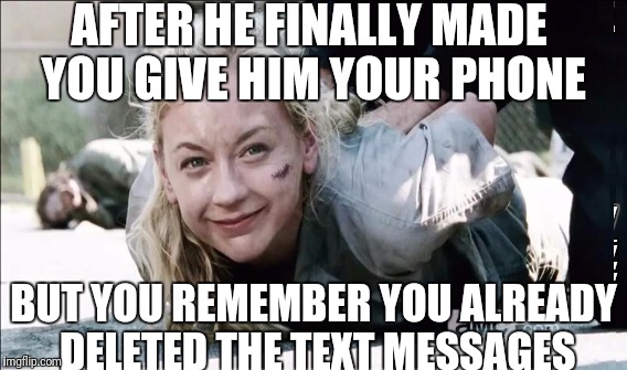 Trying to hide text messages like  | AFTER HE FINALLY MADE YOU GIVE HIM YOUR PHONE; BUT YOU REMEMBER YOU ALREADY DELETED THE TEXT MESSAGES | image tagged in cheating gf,cheater,text,bf,twd,relationship | made w/ Imgflip meme maker