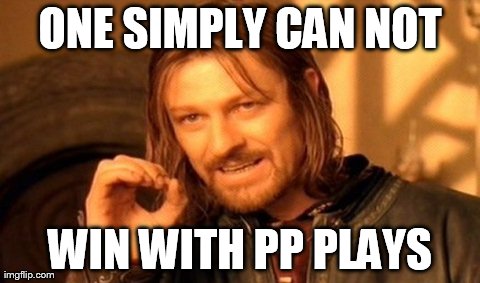 One Does Not Simply Meme | ONE SIMPLY CAN NOT WIN WITH PP PLAYS | image tagged in memes,one does not simply | made w/ Imgflip meme maker