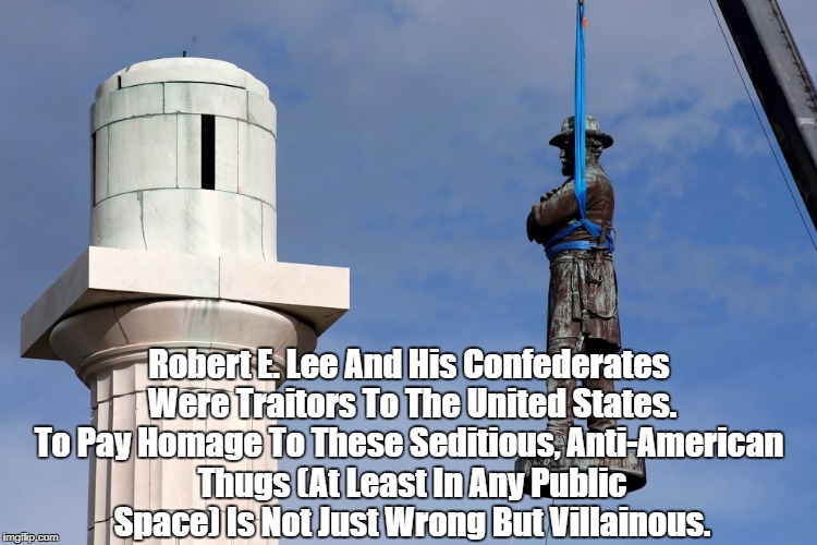 "Robert E. Lee And His Confederates Sought To Tear The United States Apart... And Succeeded" | Robert E. Lee And His Confederates Were Traitors To The United States. To Pay Homage To These Seditious, Anti-American Thugs (At Least In Any Public Space) Is Not Just Wrong But Villainous. | image tagged in statues,traitors,sedition,robert e lee,jefferson davis | made w/ Imgflip meme maker