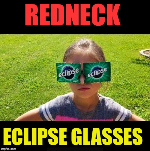 REDNECK; ECLIPSE GLASSES | image tagged in solar eclipse,redneck | made w/ Imgflip meme maker