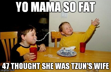 If you get the joke,you're awesome! | YO MAMA SO FAT; 47 THOUGHT SHE WAS TZUN'S WIFE | image tagged in memes,yo mamas so fat,funny,hitman,yo mama so fat | made w/ Imgflip meme maker