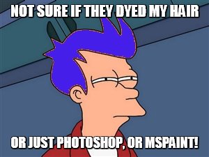 Blue-Haired Fry | NOT SURE IF THEY DYED MY HAIR; OR JUST PHOTOSHOP, OR MSPAINT! | image tagged in memes,blue futurama fry,photoshop,paint | made w/ Imgflip meme maker