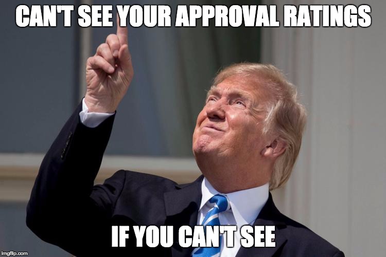 CAN'T SEE YOUR APPROVAL RATINGS; IF YOU CAN'T SEE | image tagged in trump-eclipse | made w/ Imgflip meme maker