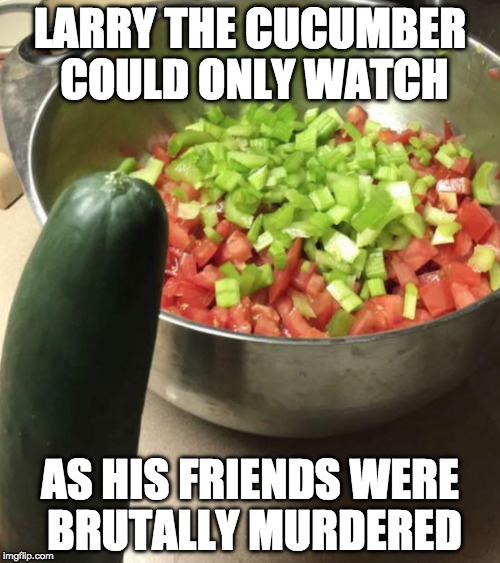 NOOOOOOO!!!!!! | LARRY THE CUCUMBER COULD ONLY WATCH; AS HIS FRIENDS WERE BRUTALLY MURDERED | image tagged in larry,veggie tales,cumcumber,iwanttobebacon,iwanttobebaconcom | made w/ Imgflip meme maker