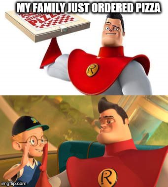 pizza delivery | MY FAMILY JUST ORDERED PIZZA | image tagged in meet the robinsons,pizza,high five | made w/ Imgflip meme maker