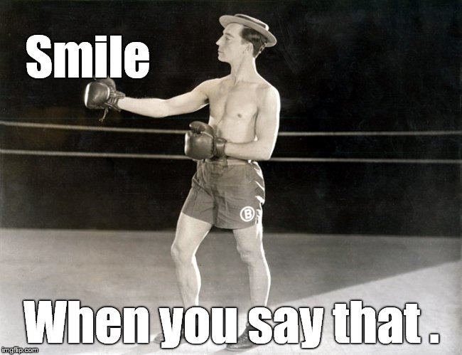 Clown Prince, Buster | Smile When you say that . | image tagged in clown prince buster | made w/ Imgflip meme maker