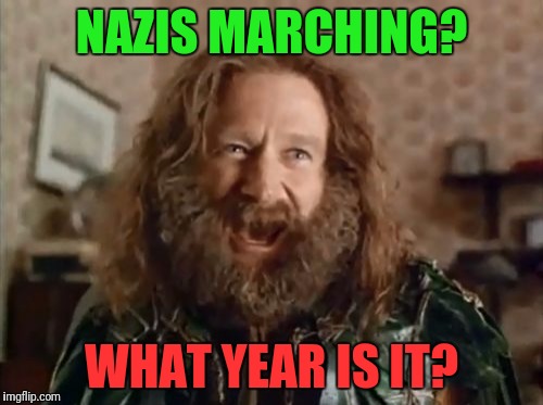 WTF | NAZIS MARCHING? WHAT YEAR IS IT? | image tagged in memes,what year is it | made w/ Imgflip meme maker