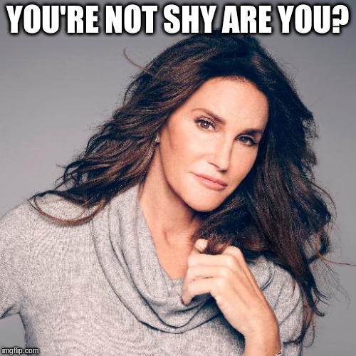 YOU'RE NOT SHY ARE YOU? | made w/ Imgflip meme maker