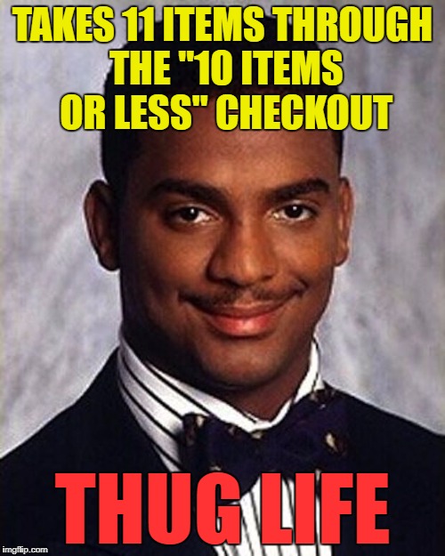 Pure criminal behaviour :) | TAKES 11 ITEMS THROUGH THE "10 ITEMS OR LESS" CHECKOUT; THUG LIFE | image tagged in carlton banks thug life,memes,shopping,supermarket | made w/ Imgflip meme maker