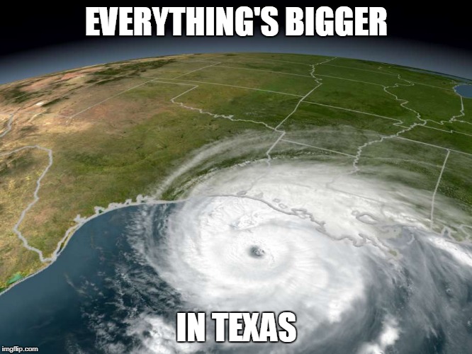 EVERYTHING'S BIGGER; IN TEXAS | image tagged in texas,hurricane harvey | made w/ Imgflip meme maker