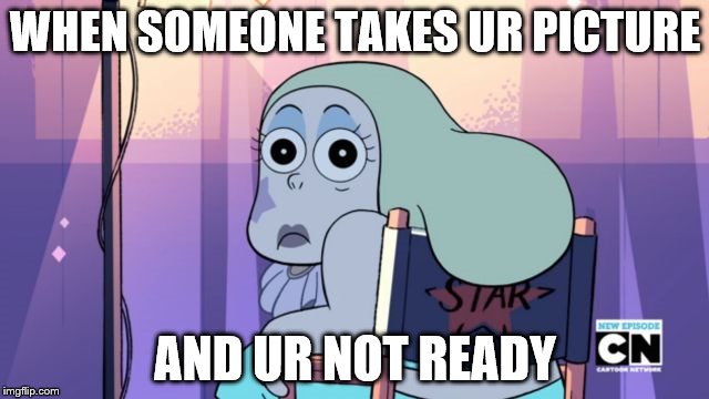 Steven Universe -Sadie | WHEN SOMEONE TAKES UR PICTURE; AND UR NOT READY | image tagged in steven universe -sadie | made w/ Imgflip meme maker