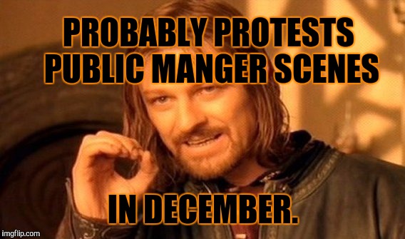 One Does Not Simply Meme | PROBABLY PROTESTS PUBLIC MANGER SCENES IN DECEMBER. | image tagged in memes,one does not simply | made w/ Imgflip meme maker