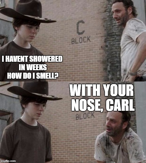 *Sniff* | I HAVENT SHOWERED IN WEEKS HOW DO I SMELL? WITH YOUR NOSE, CARL | image tagged in memes,rick and carl | made w/ Imgflip meme maker
