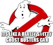 ITS LIKE A REALLY S#ITTY GHOST BUSTERS CAR | image tagged in gb | made w/ Imgflip meme maker