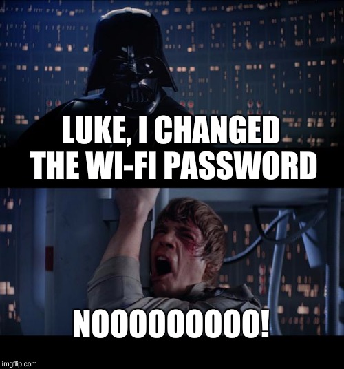 Star Wars No Meme | LUKE, I CHANGED THE WI-FI PASSWORD; NOOOOOOOOO! | image tagged in memes,star wars no | made w/ Imgflip meme maker