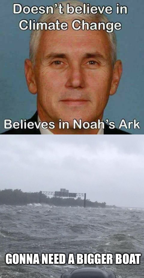 Need A... | GONNA NEED A BIGGER BOAT | image tagged in going to need a bigger boat,jaws,noah's ark,mike pence,global warming,climate change | made w/ Imgflip meme maker