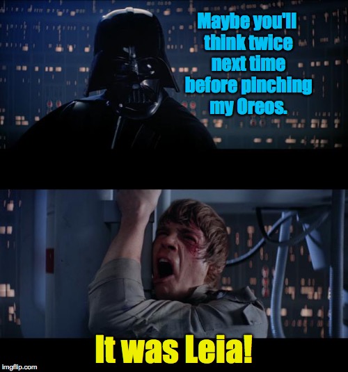 Kids need discipline, sure, and you're going to make mistakes... | Maybe you'll think twice next time before pinching my Oreos. It was Leia! | image tagged in memes,darth vader,star wars no,star wars | made w/ Imgflip meme maker