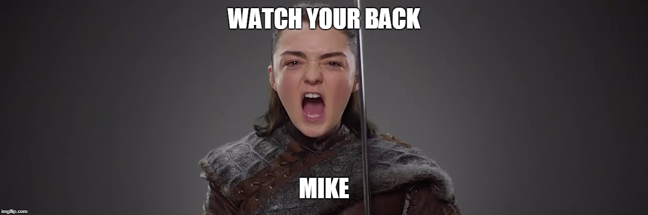 Arya Stark | WATCH YOUR BACK; MIKE | image tagged in arya stark | made w/ Imgflip meme maker