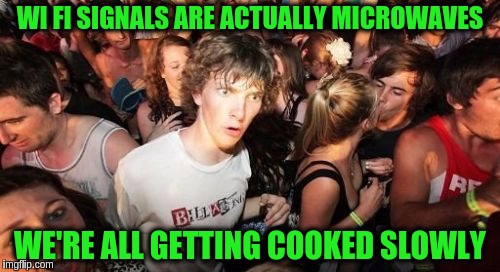 Sudden Clarity Clarence | WI FI SIGNALS ARE ACTUALLY MICROWAVES; WE'RE ALL GETTING COOKED SLOWLY | image tagged in memes,sudden clarity clarence,funny,wifi,microwave | made w/ Imgflip meme maker