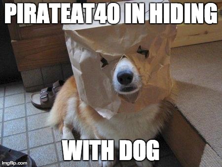 PIRATEAT40 IN HIDING WITH DOG | image tagged in pirateat40-dog | made w/ Imgflip meme maker