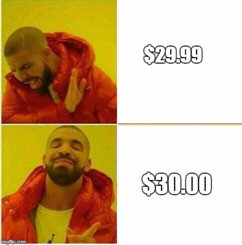 Seriously why do people even do that? | $29.99; $30.00 | image tagged in drake hotline approves | made w/ Imgflip meme maker
