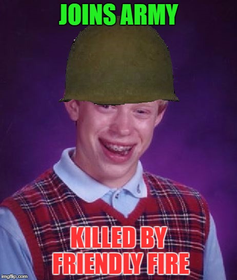 Bad Luck Brians wants to serve his country! Poor guy, doesn't he know that this could only end badly? | JOINS ARMY; KILLED BY FRIENDLY FIRE | image tagged in bad luck brian soldier,memes,funny,bad luck brian,army | made w/ Imgflip meme maker