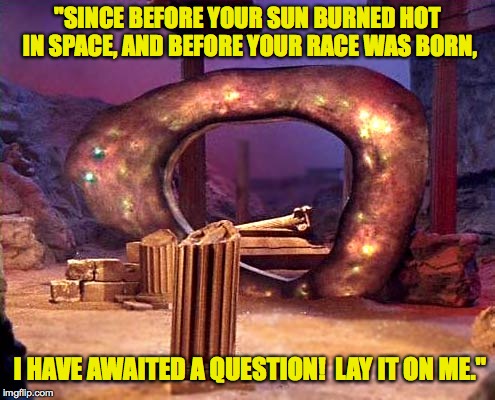 And the Skeleton thinks he's been waiting! | "SINCE BEFORE YOUR SUN BURNED HOT IN SPACE, AND BEFORE YOUR RACE WAS BORN, I HAVE AWAITED A QUESTION!  LAY IT ON ME." | image tagged in memes,star trek,guardian,waiting skeleton | made w/ Imgflip meme maker
