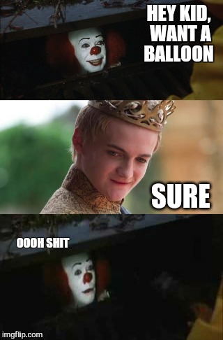Game on | HEY KID, WANT A BALLOON; SURE; OOOH SHIT | image tagged in memes,it,game of thrones,goffray,funny memes,scary clowns | made w/ Imgflip meme maker