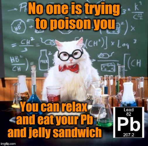 Chemistry Cat Meme | No one is trying to poison you; You can relax and eat your Pb and jelly sandwich | image tagged in memes,chemistry cat,funny,puns,science,food | made w/ Imgflip meme maker