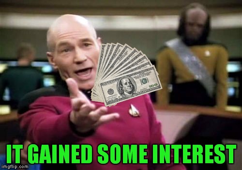 Picard Wtf Meme | IT GAINED SOME INTEREST | image tagged in memes,picard wtf | made w/ Imgflip meme maker