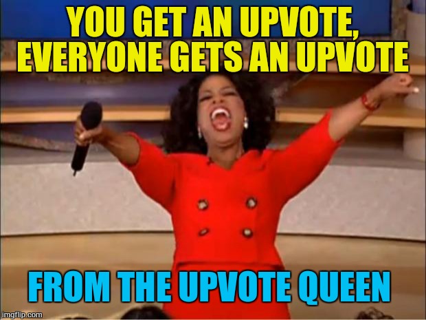Everyone gets an upvote  | YOU GET AN UPVOTE, EVERYONE GETS AN UPVOTE; FROM THE UPVOTE QUEEN | image tagged in memes,oprah you get a,upvote queen | made w/ Imgflip meme maker