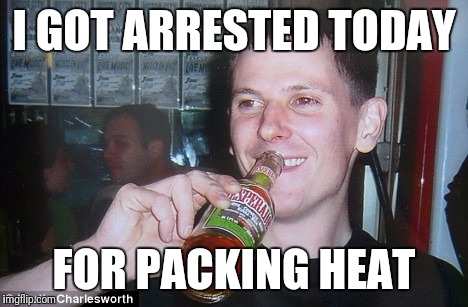 Guy drinks Hot Sauce  | I GOT ARRESTED TODAY; FOR PACKING HEAT | image tagged in memes,dank memes,funny,hot sauce,arrested | made w/ Imgflip meme maker