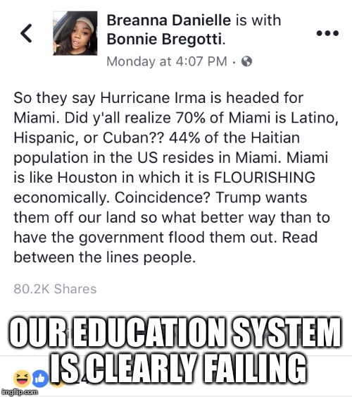You can't make this crap up | OUR EDUCATION SYSTEM IS CLEARLY FAILING | image tagged in breanna danielle,facebook,hurricane irma,facepalm,donald trump | made w/ Imgflip meme maker