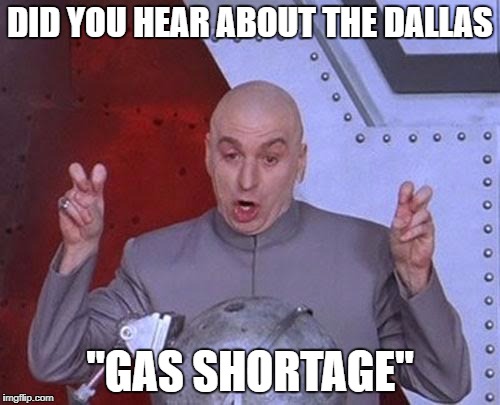 Gas Shortage in Dallas | DID YOU HEAR ABOUT THE DALLAS; "GAS SHORTAGE" | image tagged in memes,hurricane harvey,gas shortage,gossip,social media | made w/ Imgflip meme maker