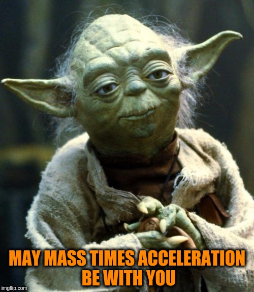 Newton Yoda ( F=ma ) | MAY MASS TIMES ACCELERATION BE WITH YOU | image tagged in memes,star wars yoda,funny,physics,sir isaac newton | made w/ Imgflip meme maker