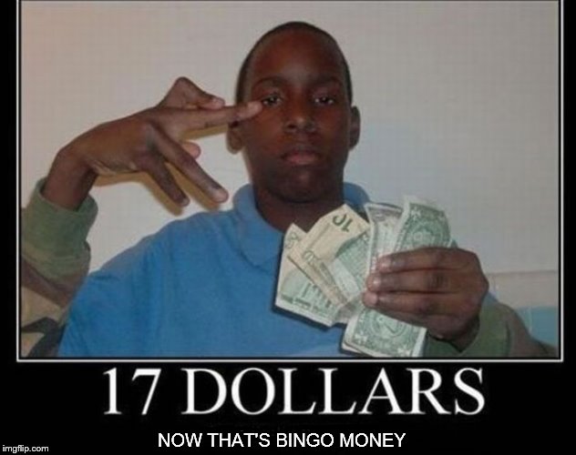 IIIIIIIIIIIIIIIIII NOW THAT'S BINGO MONEY | made w/ Imgflip meme maker