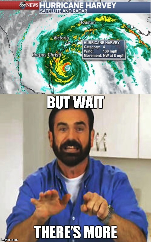 BUT WAIT; THERE'S MORE | image tagged in hurricane harvey,hurricane irma,hurricane jose,but wait there's more,hurricane | made w/ Imgflip meme maker