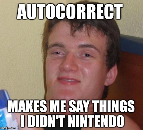 Autocorrect  | AUTOCORRECT; MAKES ME SAY THINGS I DIDN'T NINTENDO | image tagged in memes,10 guy,autocorrect,funny,nintendo | made w/ Imgflip meme maker