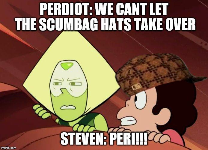 Peridot Steven Universe | PERDIOT: WE CANT LET THE SCUMBAG HATS TAKE OVER; STEVEN: PERI!!! | image tagged in peridot steven universe,scumbag | made w/ Imgflip meme maker