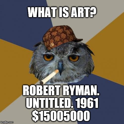 Art Student Owl | WHAT IS ART? ROBERT RYMAN. UNTITLED. 1961; $15005000 | image tagged in memes,art student owl,scumbag | made w/ Imgflip meme maker
