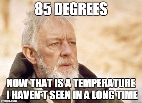 Obi Wan Kenobi | 85 DEGREES; NOW THAT IS A TEMPERATURE I HAVEN'T SEEN IN A LONG TIME | image tagged in memes,obi wan kenobi,AdviceAnimals | made w/ Imgflip meme maker
